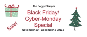 Soggy Stamper Black Friday/Cyber-Monday Special